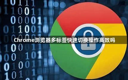 Chrome浏览器多标签快速切换操作高效吗1