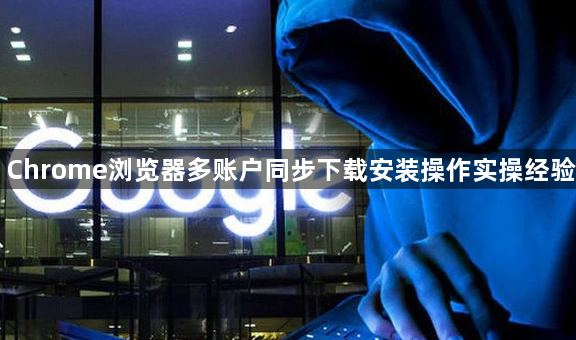 Chrome浏览器多账户同步下载安装操作实操经验1