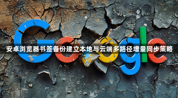 安卓浏览器书签备份建立本地与云端多路径增量同步策略1