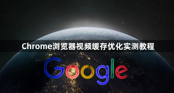 Chrome浏览器视频缓存优化实测教程1