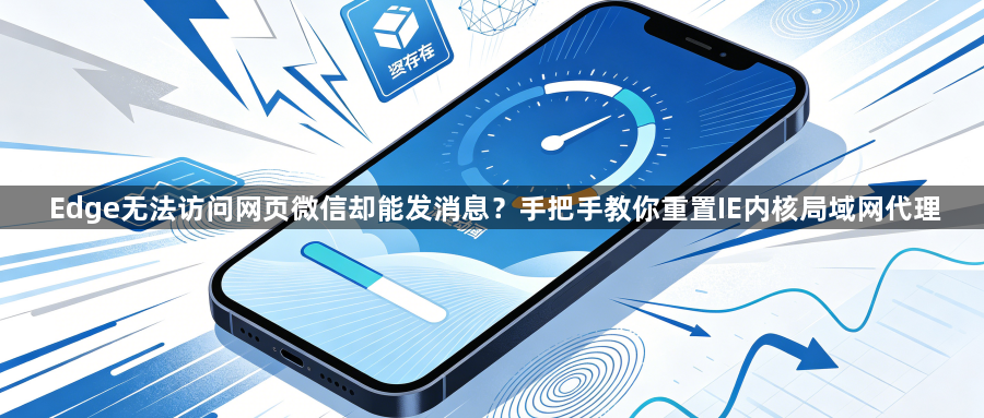 Edge无法访问网页微信却能发消息?手把手教你重置IE内核局域网代理1