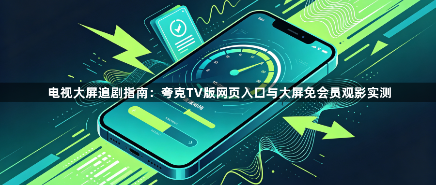 电视大屏追剧指南:夸克TV版网页入口与大屏免会员观影实测1