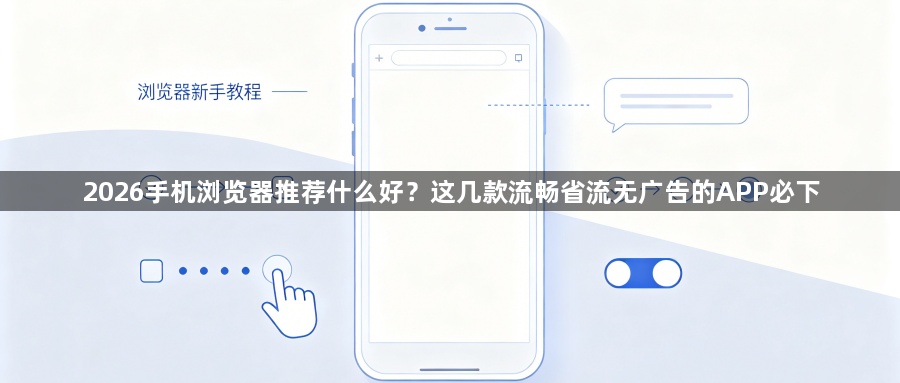 2026手机浏览器推荐什么好？这几款流畅省流无广告的APP必下1